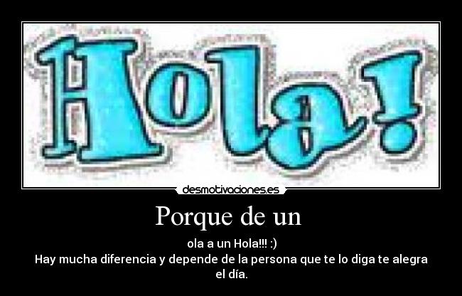 Porque de un - ola a un Hola!!! :)
Hay mucha diferencia y depende de la persona que te lo diga te alegra el día.