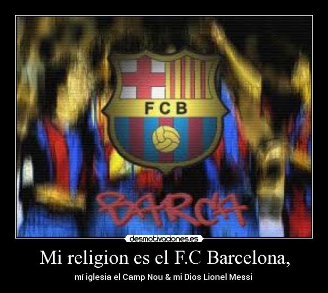 Mi religion es el F.C Barcelona, - 