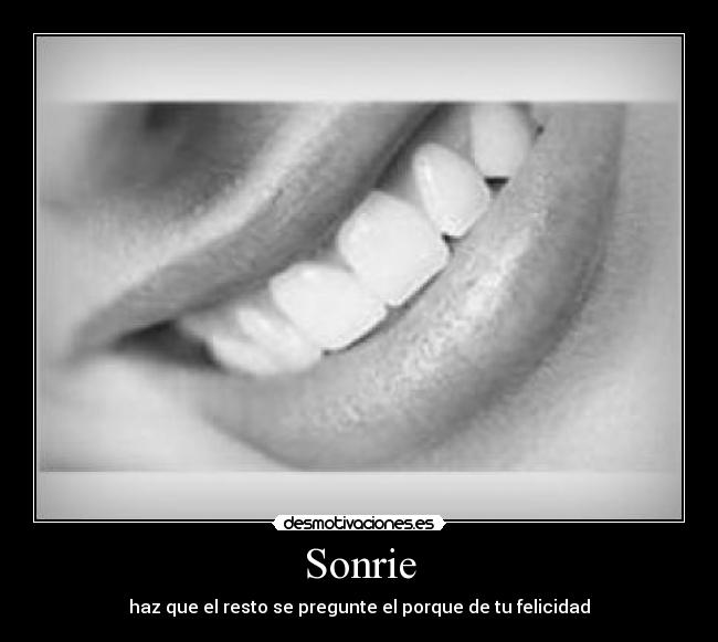 Sonrie - haz que el resto se pregunte el porque de tu felicidad