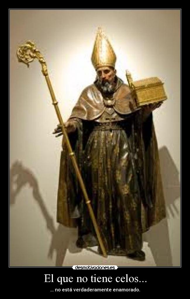 El que no tiene celos... - ... no está verdaderamente enamorado.