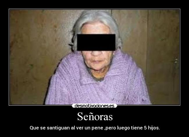 Señoras - Que se santiguan al ver un pene ,pero luego tiene 5 hijos.