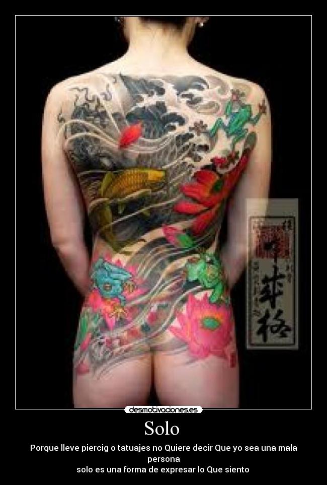 Solo  - Porque lleve piercig o tatuajes no Quiere decir Que yo sea una mala persona
solo es una forma de expresar lo Que siento 