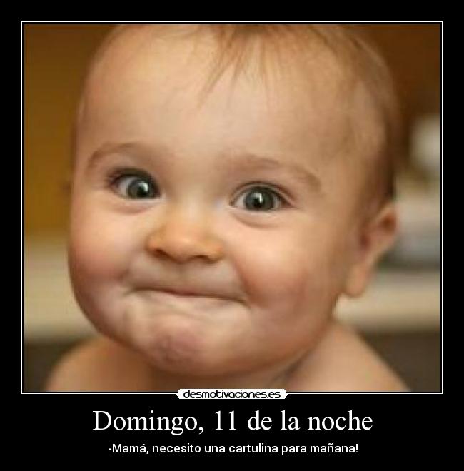Domingo, 11 de la noche - -Mamá, necesito una cartulina para mañana!