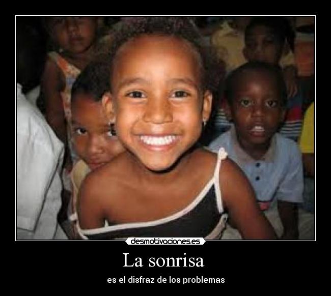 La sonrisa  - es el disfraz de los problemas