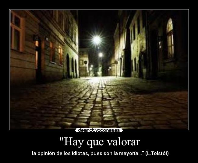 Hay que valorar - ‎ la opinión de los idiotas, pues son la mayoría... (L.Tolstói)