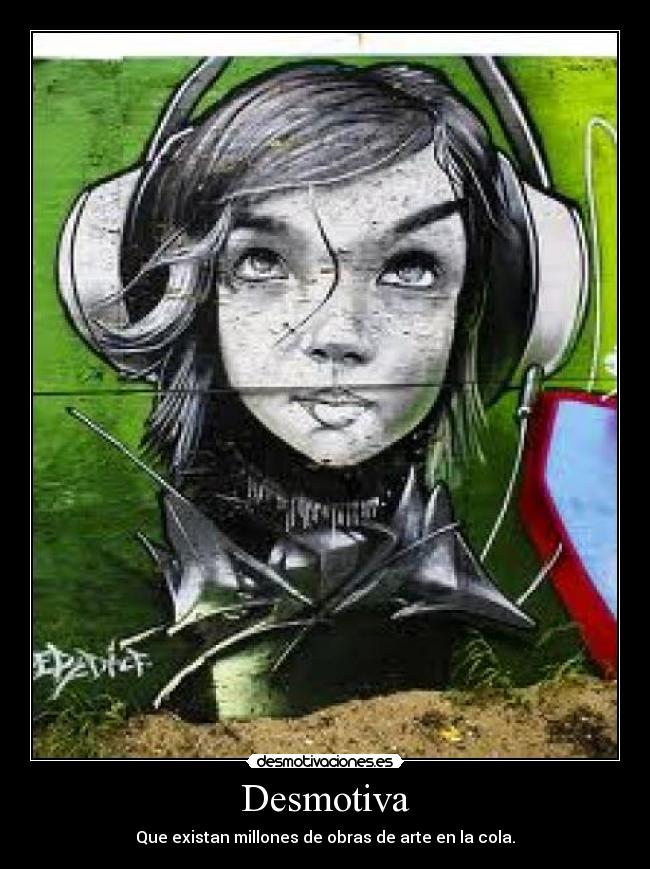 Desmotiva - Que existan millones de obras de arte en la cola.