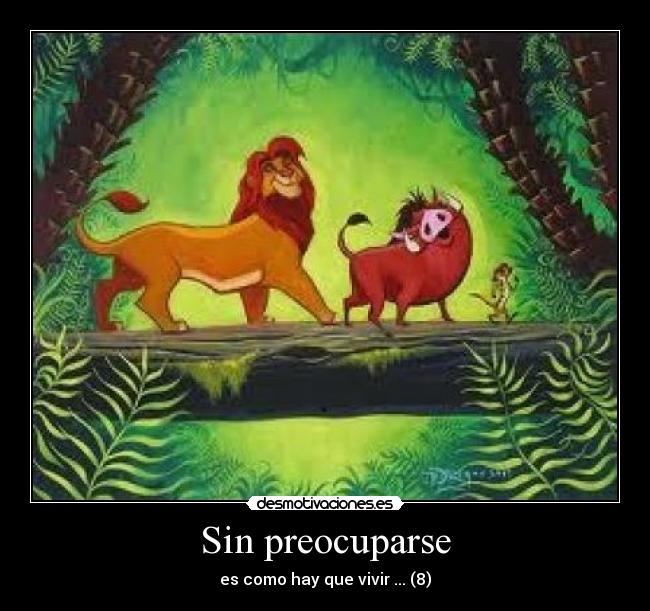 Sin preocuparse - es como hay que vivir ... (8)