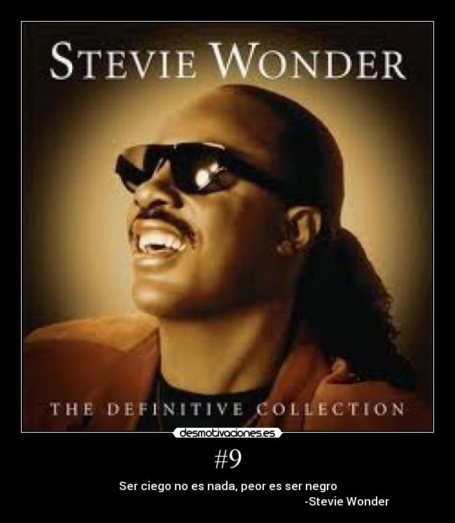 #9 - Ser ciego no es nada, peor es ser negro
                                                                                     -Stevie Wonder