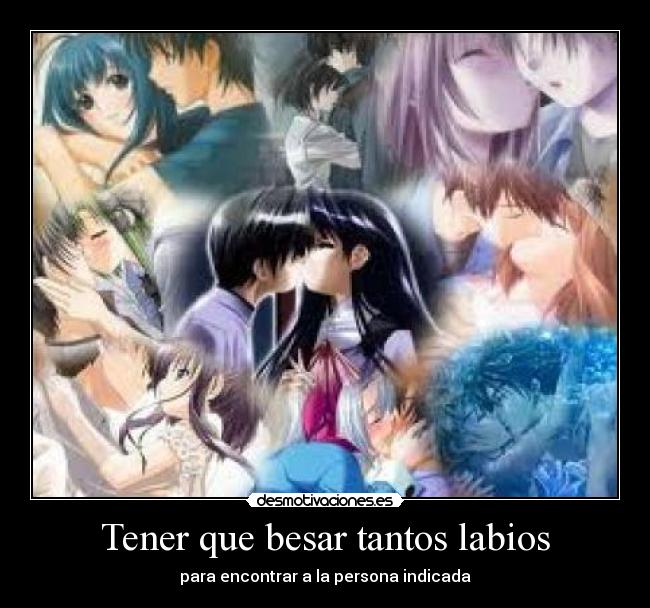 Tener que besar tantos labios -