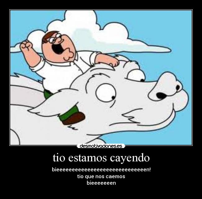 tio estamos cayendo - bieeeeeeeeeeeeeeeeeeeeeeeeeeeeen!
tio que nos caemos
bieeeeeeen