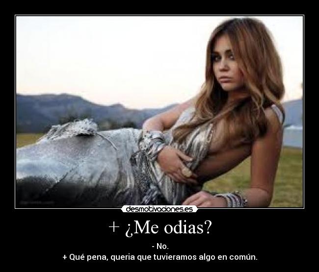 + ¿Me odias? -