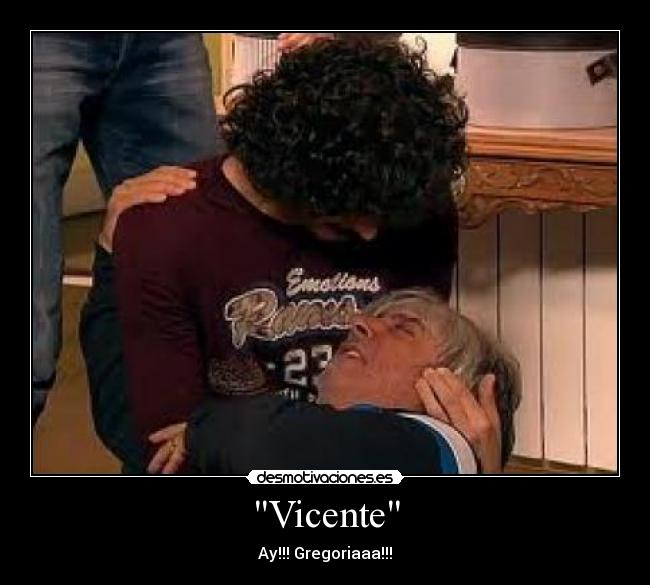 Vicente - Ay!!! Gregoriaaa!!!