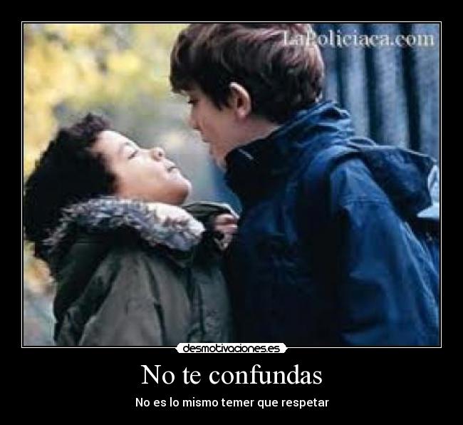 No te confundas - No es lo mismo temer que respetar