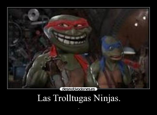 Las Trolltugas Ninjas. - 