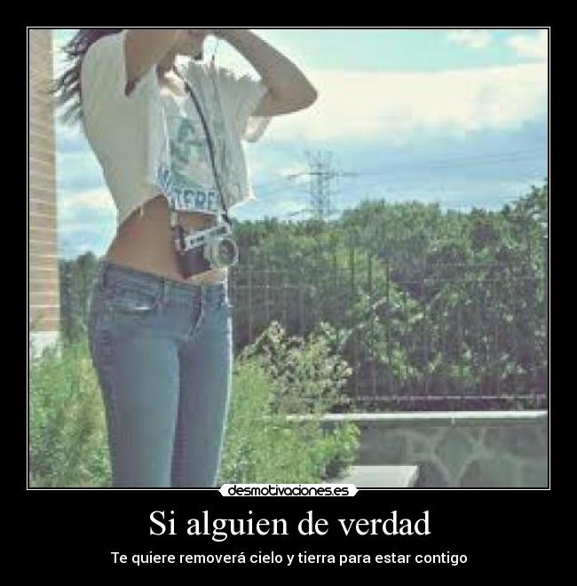 Si alguien de verdad - Te quiere removerá cielo y tierra para estar contigo