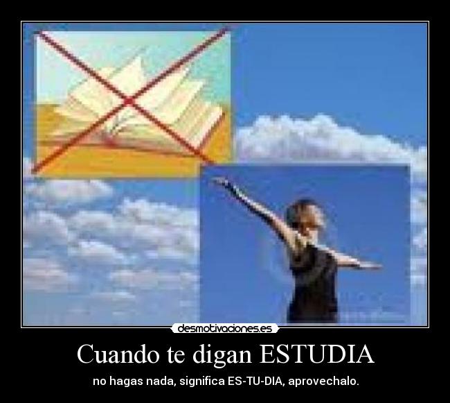 Cuando te digan ESTUDIA - 