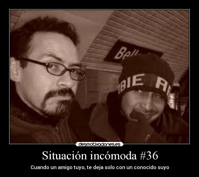 Situación incómoda #36 - Cuando un amigo tuyo, te deja solo con un conocido suyo