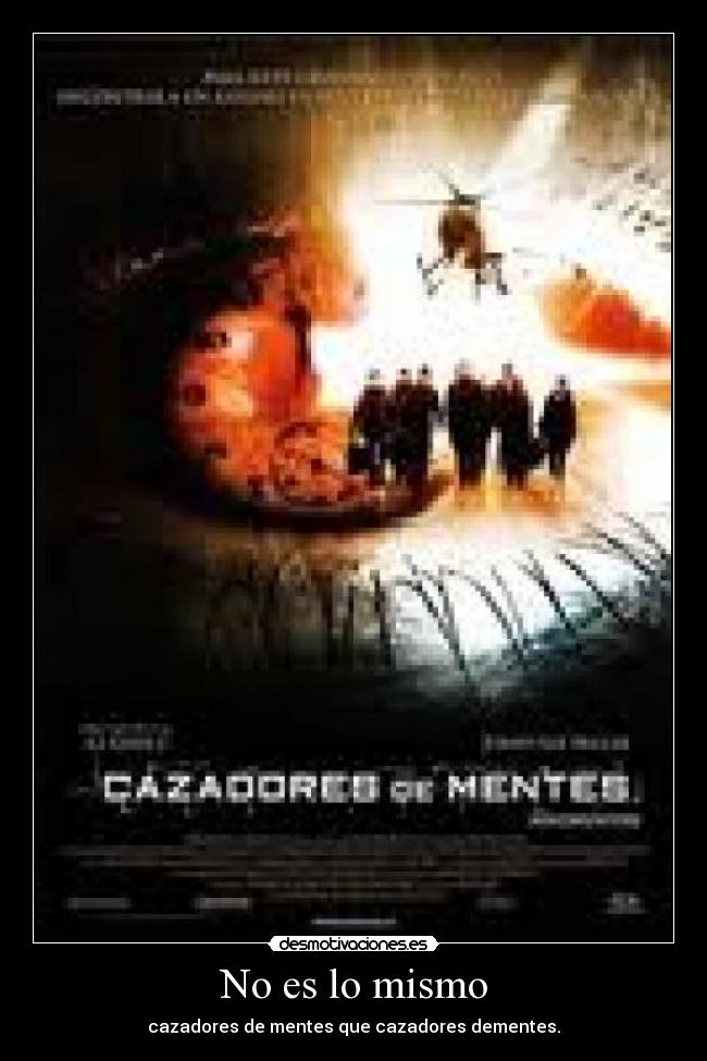 No es lo mismo - cazadores de mentes que cazadores dementes.