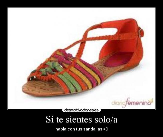 Si te sientes solo/a - habla con tus sandalias =D