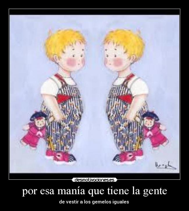 por esa manía que tiene la gente - de vestir a los gemelos iguales