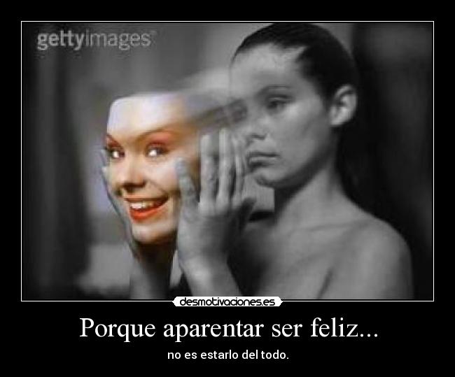 Porque aparentar ser feliz... - no es estarlo del todo.