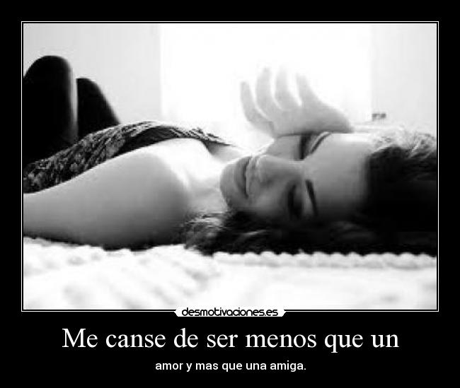 Me canse de ser menos que un -