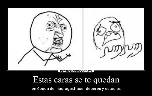 Estas caras se te quedan - en época de madrugar,hacer deberes y estudiar.
