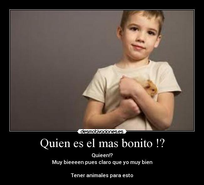 Quien es el mas bonito !? - 