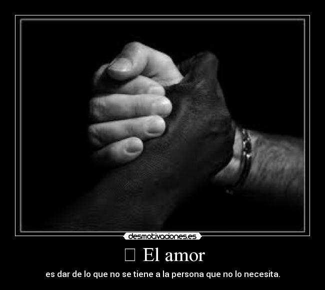 El amor - es dar de lo que no se tiene a la persona que no lo necesita.