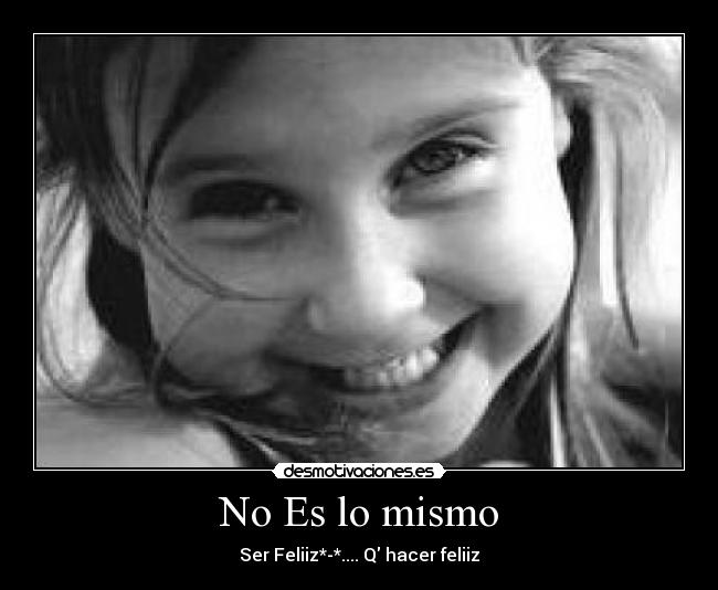 No Es lo mismo - Ser Feliiz*-*.... Q hacer feliiz