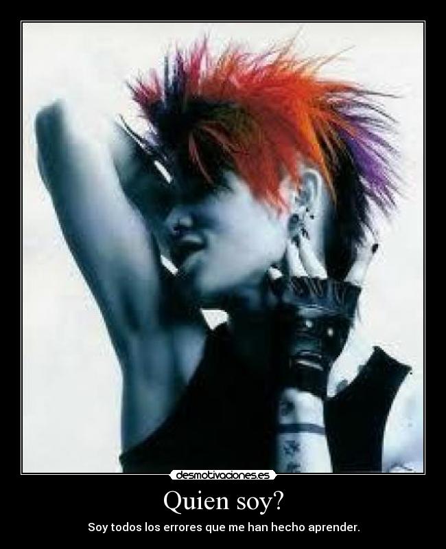 Quien soy? - Soy todos los errores que me han hecho aprender.