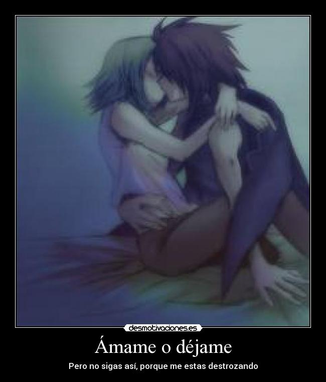 Ámame o déjame - Pero no sigas así, porque me estas destrozando