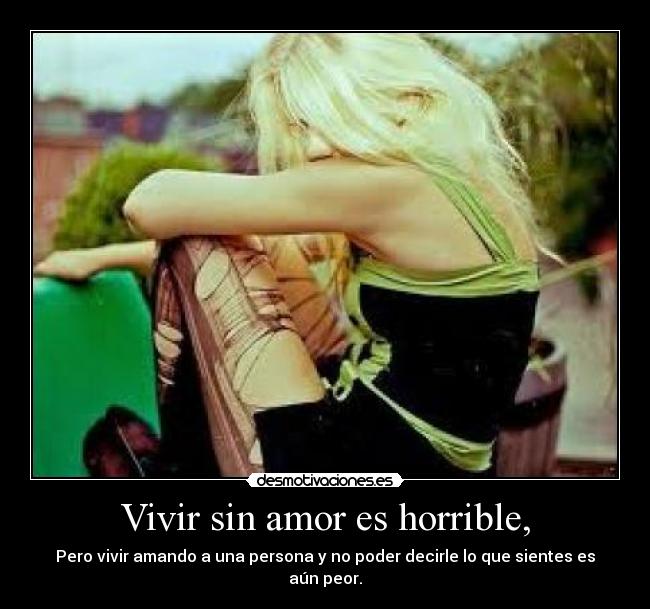 Vivir sin amor es horrible, - 