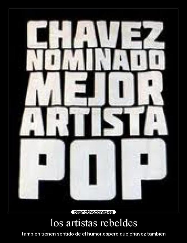 los artistas rebeldes - tambien tienen sentido de el humor,espero que chavez tambien