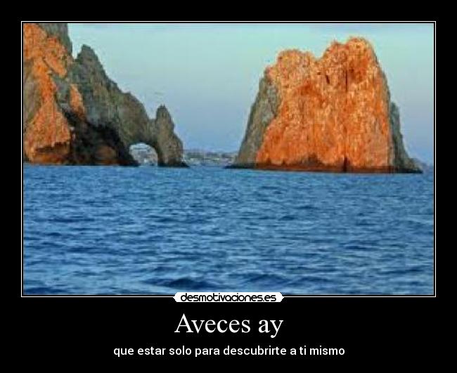 Aveces ay - que estar solo para descubrirte a ti mismo