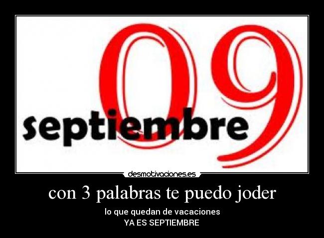 con 3 palabras te puedo joder - lo que quedan de vacaciones
YA ES SEPTIEMBRE