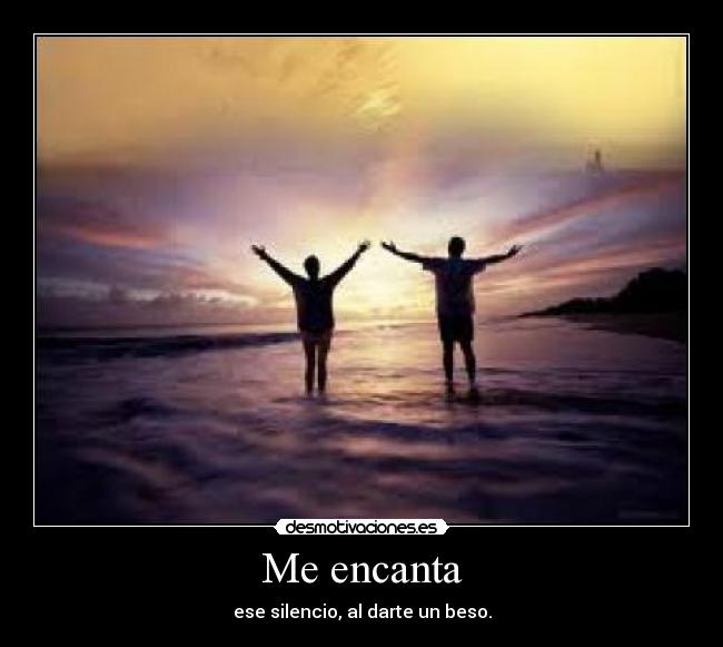 Me encanta - ese silencio, al darte un beso.
