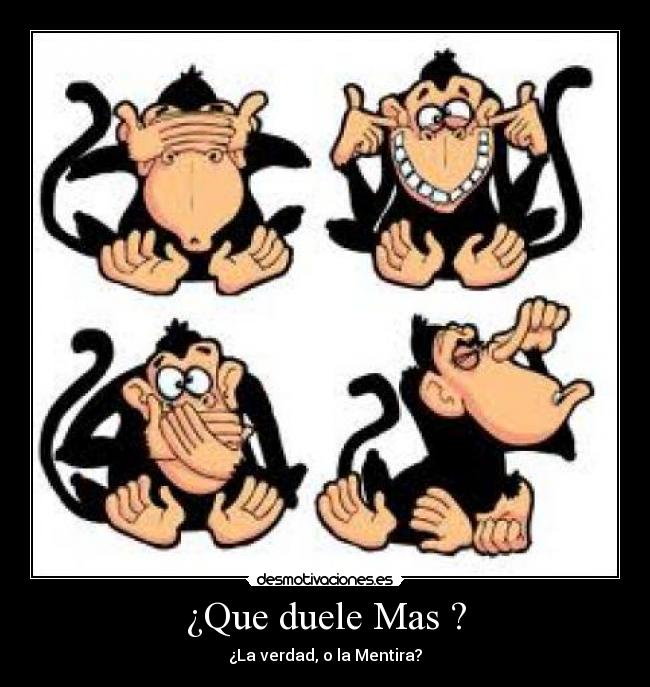 ¿Que duele Mas ? - ¿La verdad, o la Mentira?
