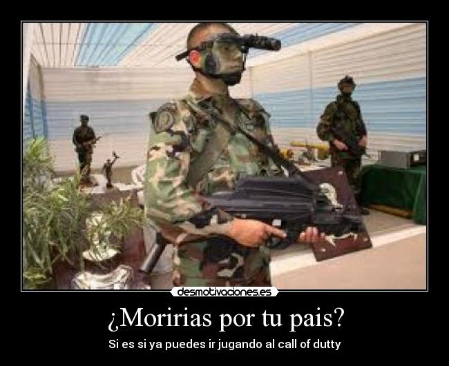 ¿Moririas por tu pais? - Si es si ya puedes ir jugando al call of dutty
