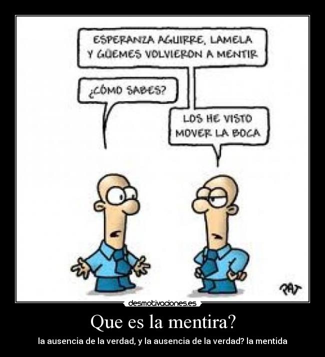 Que es la mentira? - la ausencia de la verdad, y la ausencia de la verdad? la mentida