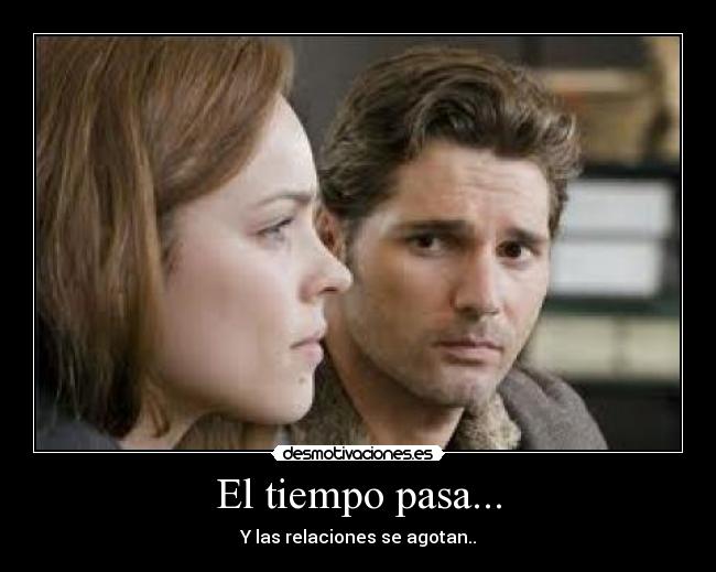 El tiempo pasa... - Y las relaciones se agotan..