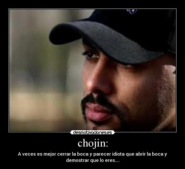 chojin: - A veces es mejor cerrar la boca y parecer idiota que abrir la boca y
demostrar que lo eres....