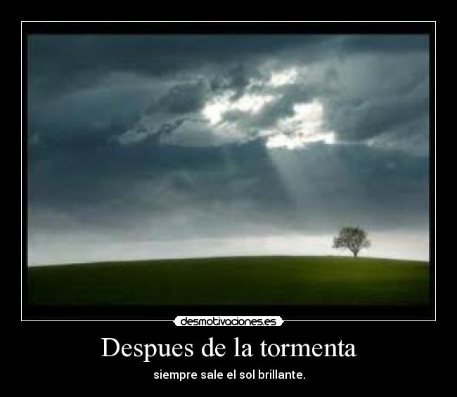 Despues de la tormenta - siempre sale el sol brillante.