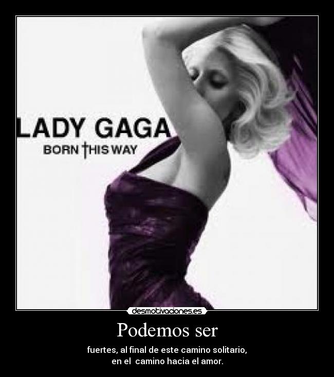 Podemos ser - fuertes, al final de este camino solitario,
en el camino hacia el amor.