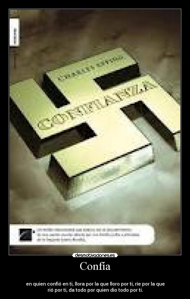 Confía -
en quien confió en ti, llora por la que lloro por ti, ríe por la que
rió por ti, da todo por quien dio todo por ti.