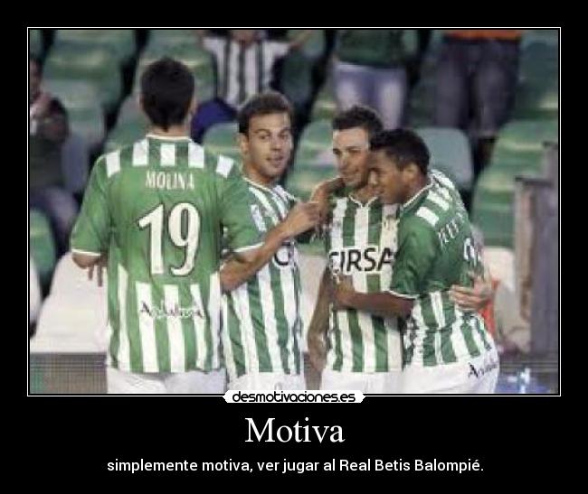 Motiva - simplemente motiva, ver jugar al Real Betis Balompié.