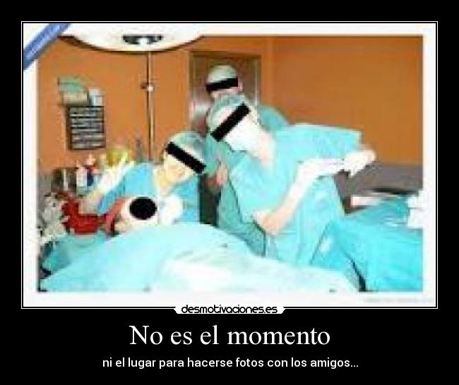 No es el momento - ni el lugar para hacerse fotos con los amigos...