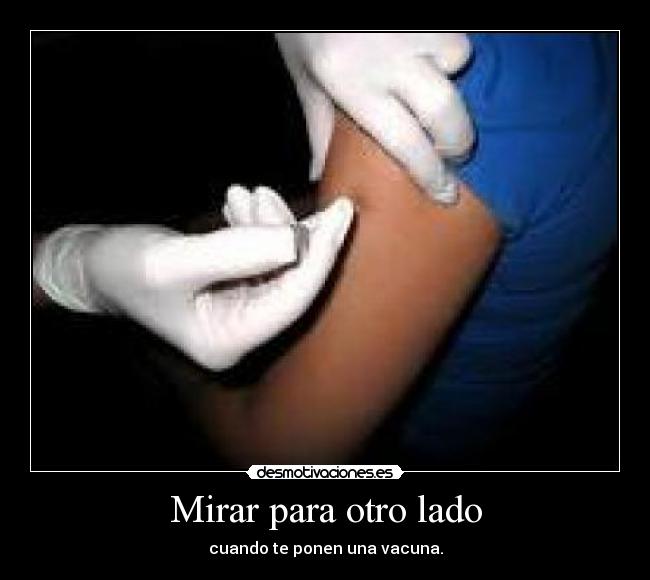 Mirar para otro lado - cuando te ponen una vacuna.