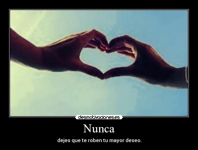 Nunca - dejes que te roben tu mayor deseo.