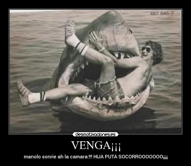 VENGA¡¡¡ - manolo sonrie ah la camara:!!! HIJA PUTA SOCORROOOOOOO¡¡¡¡